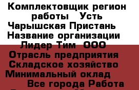 Комплектовщик(регион работы - Усть-Чарышская Пристань) › Название организации ­ Лидер Тим, ООО › Отрасль предприятия ­ Складское хозяйство › Минимальный оклад ­ 36 000 - Все города Работа » Вакансии   . Мордовия респ.